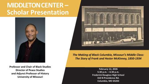 Middleton Center Event Faculty Scholar Presentation - The Making of Black Columbia, Missouri's Middle Class: The Story of Frank and Hester McKinney, 1850-1934.